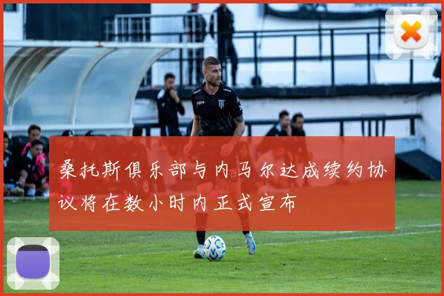 桑托斯俱乐部与内马尔达成续约协议将在数小时内正式宣布