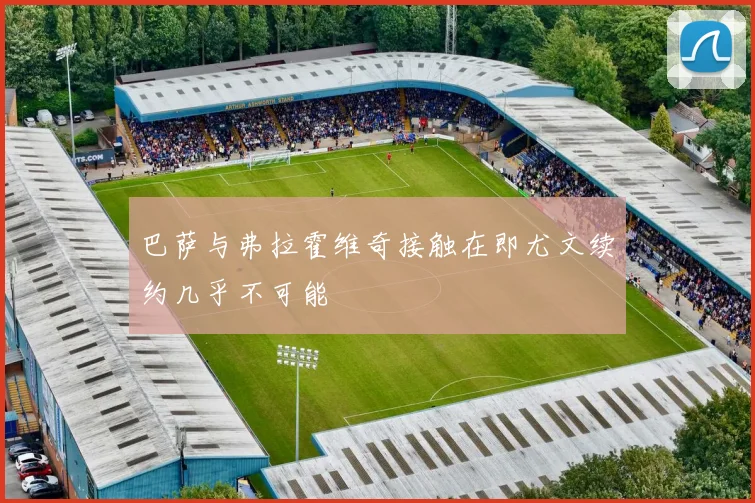 巴萨与弗拉霍维奇接触在即尤文续约几乎不可能