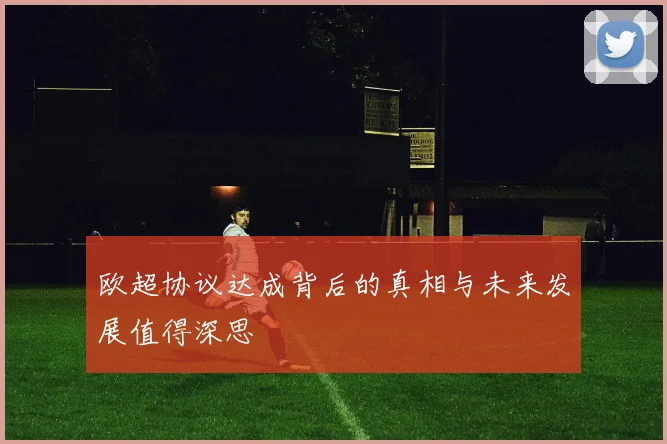 欧超协议达成背后的真相与未来发展值得深思