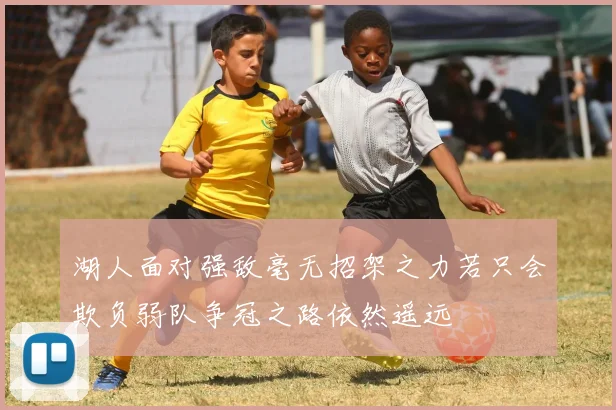 湖人面对强敌毫无招架之力若只会欺负弱队争冠之路依然遥远