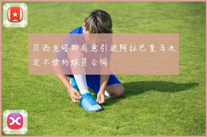 贝西克塔斯有意引进阿拉巴皇马决定不续约球员合同