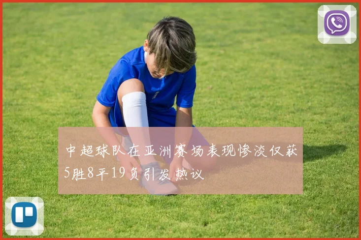 中超球队在亚洲赛场表现惨淡仅获5胜8平19负引发热议