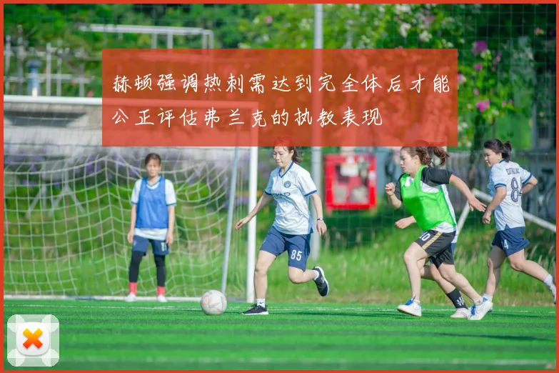 赫顿强调热刺需达到完全体后才能公正评估弗兰克的执教表现