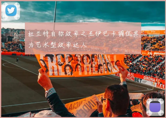 杜兰特自称效率之王伊巴卡调侃其为艺术型效率达人